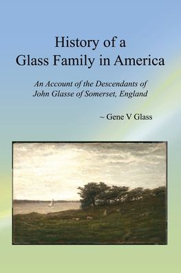Cover for Gene V Glass · History of a Glass Family in America: An Account of the Descendants of John Glasse of Somerset, England (Paperback Book) (2016)