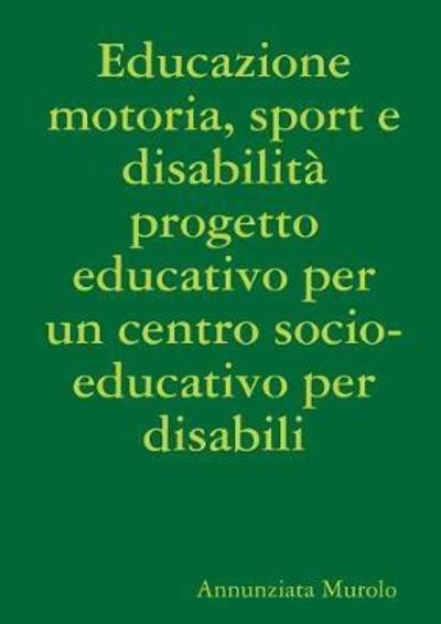 Cover for Annunziata Murolo · Educazione motoria, sport e disabilita progetto educativo per un centro socio-educativo per disabili (Paperback Book) (2018)