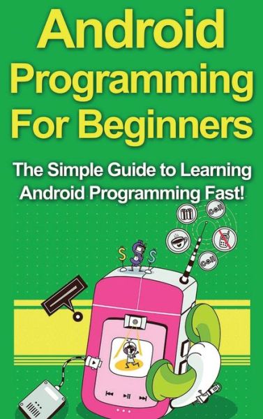 Cover for Tim Warren · Android Programming For Beginners: The Simple Guide to Learning Android Programming Fast! (Hardcover Book) (2020)