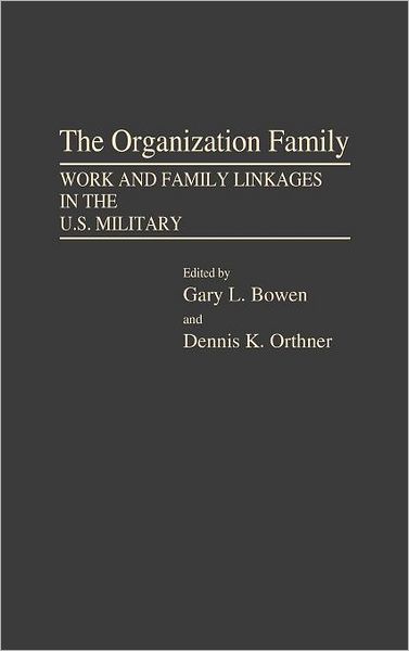 Cover for Gary L. Bowen · The Organization Family: Work and Family Linkages in the U.S. Military (Hardcover Book) [First edition] (1989)
