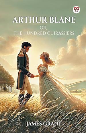 Cover for James Grant · Arthur Blane Or, The Hundred Cuirassiers (Paperback Book) (2025)