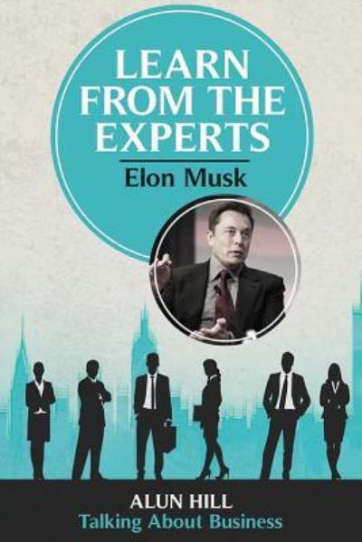 Cover for Alun Hill · Learn From The Experts - Elon Musk (Paperback Book) (2016)