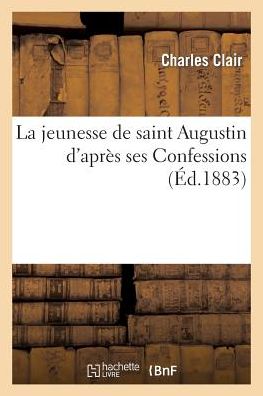 Cover for Clair-c · La Jeunesse De Saint Augustin D'apres Ses Confessions (Paperback Book) (2015)