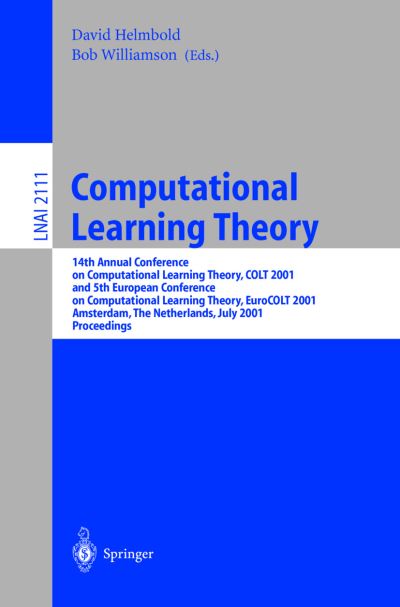 Cover for D Helmbold · Computational Learning Theory: 14th Annual Conference on Computational Learning Theory, Colt 2001 and 5th European Conference on Computational Learning Theory, Eurocolt 2001, Amsterdam, the Netherlands, July 16-19, 2001, Proceedings - Lecture Notes in Com (Paperback Book) (2001)