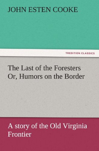 Cover for John Esten Cooke · The Last of the Foresters Or, Humors on the Border: a Story of the Old Virginia Frontier (Tredition Classics) (Paperback Book) (2011)