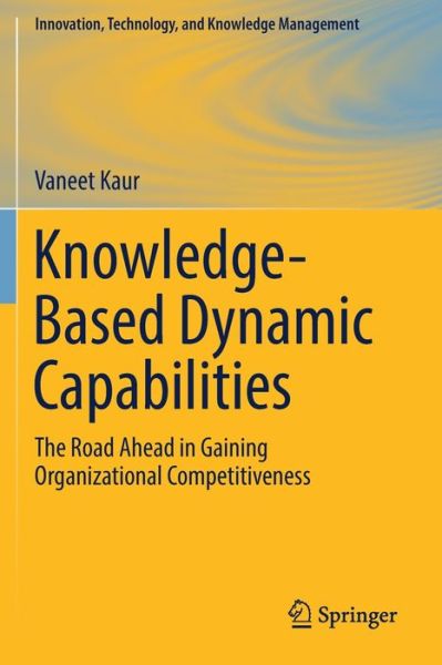Cover for Vaneet Kaur · Knowledge-Based Dynamic Capabilities: The Road Ahead in Gaining Organizational Competitiveness - Innovation, Technology, and Knowledge Management (Paperback Book) [2019 edition] (2020)
