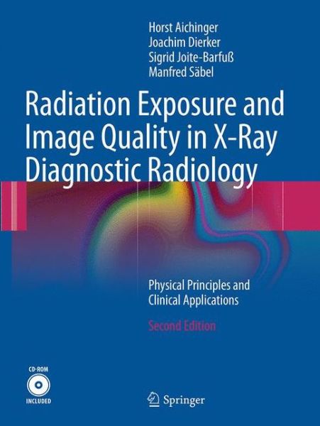 Cover for Horst Aichinger · Radiation Exposure and Image Quality in X-Ray Diagnostic Radiology: Physical Principles and Clinical Applications (Paperback Book) [Softcover reprint of the original 2nd ed. 2012 edition] (2017)