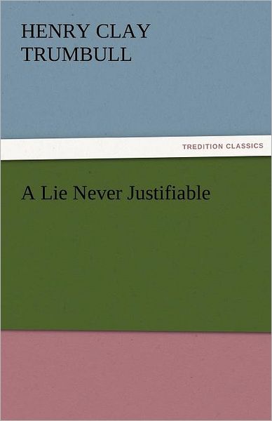 Cover for Henry Clay Trumbull · A Lie Never Justifiable (Tredition Classics) (Paperback Book) (2011)