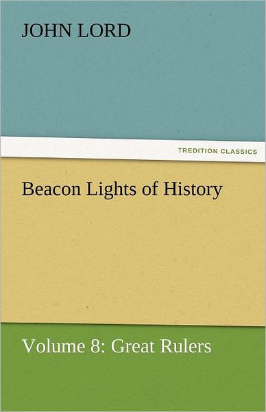 Cover for John Lord · Beacon Lights of History: Volume 8: Great Rulers (Tredition Classics) (Paperback Book) (2011)