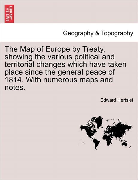 Cover for Edward Hertslet · The Map of Europe by Treaty, Showing the Various Political and Territorial Changes Which Have Taken Place Since the General Peace of 1814. with Numerous M (Paperback Book) (2011)