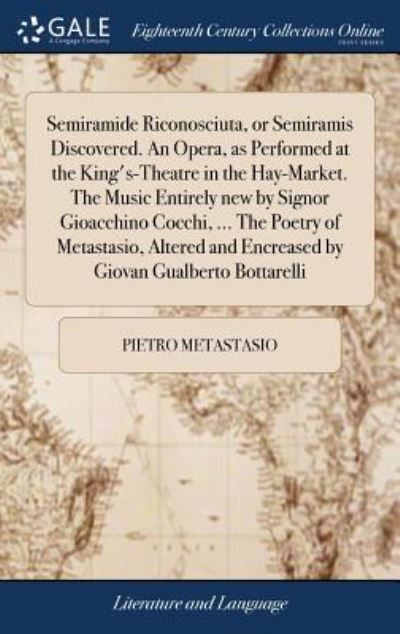 Cover for Pietro Metastasio · Semiramide Riconosciuta, or Semiramis Discovered. an Opera, as Performed at the King's-Theatre in the Hay-Market. the Music Entirely New by Signor Gioacchino Cocchi, ... the Poetry of Metastasio, Altered and Encreased by Giovan Gualberto Bottarelli (Hardcover Book) (2018)