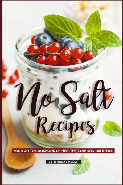 Cover for Thomas Kelly · No Salt Recipes : Your GO-TO Cookbook of Healthy, Low-Sodium Ideas! (Paperback Book) (2019)