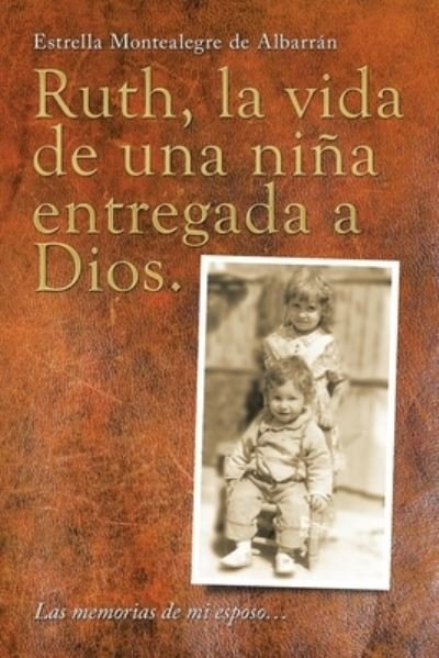 Cover for Estrella Montealegre de Albarrán · Ruth, la Vida de una niña Entregada a Dios (Book) (2021)