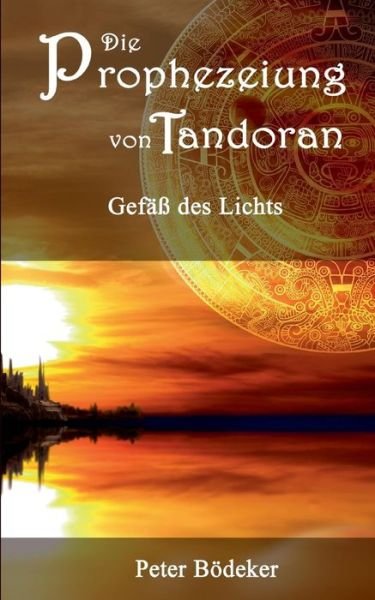 Cover for Peter Bödeker · Die Prophezeiung Von Tandoran - Gefäß Des Lichts (Paperback Book) [German edition] (2014)