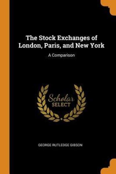 Cover for George Rutledge Gibson · The Stock Exchanges of London, Paris, and New York (Paperback Book) (2018)