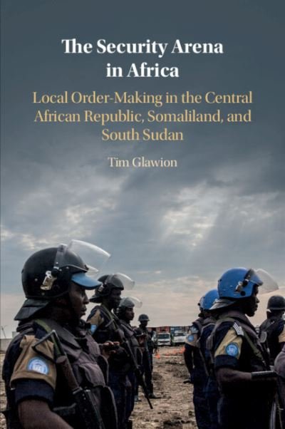 Cover for Tim Glawion · The Security Arena in Africa: Local Order-Making in the Central African Republic, Somaliland, and South Sudan (Paperback Book) [New edition] (2022)