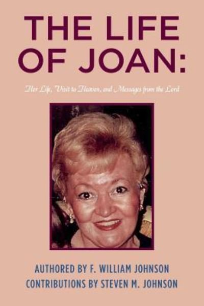 Cover for F William Johnson · The Life of Joan: Her Life, Visit to Heaven, and Messages from the Lord (Paperback Book) (2014)