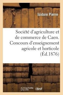 Cover for Isidore Pierre · Societe d'Agriculture Et de Commerce de Caen. Concours d'Enseignement Agricole Et Horticole (Paperback Book) (2017)