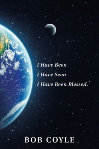 Cover for Bob Coyle · I Have Been I Have Seen I Have Been Blessed. (Paperback Book) (2020)