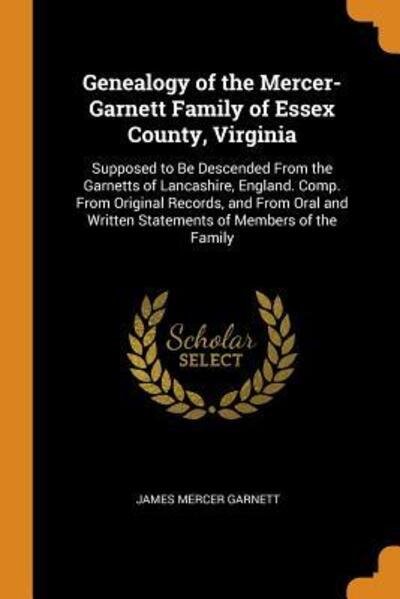 Cover for James Mercer Garnett · Genealogy of the Mercer-Garnett Family of Essex County, Virginia Supposed to Be Descended from the Garnetts of Lancashire, England. Comp. from ... Written Statements of Members of the Family (Paperback Book) (2018)