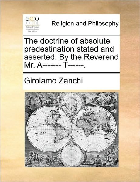 Cover for Girolamo Zanchi · The Doctrine of Absolute Predestination Stated and Asserted. by the Reverend Mr. A------- T------. (Paperback Book) (2010)