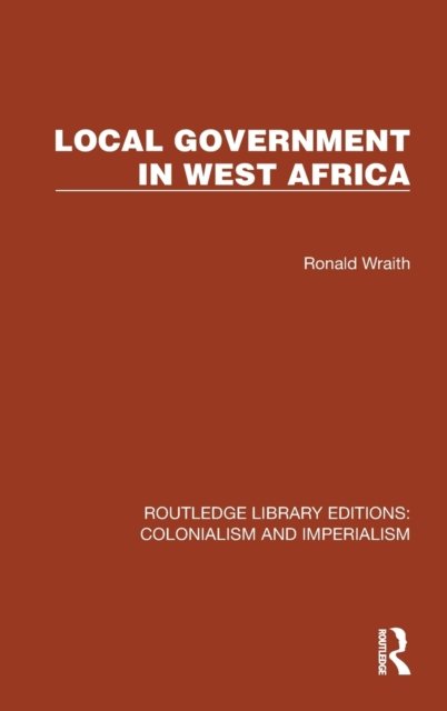 Cover for Ronald Wraith · Local Government in West Africa - Routledge Library Editions: Colonialism and Imperialism (Hardcover Book) (2023)