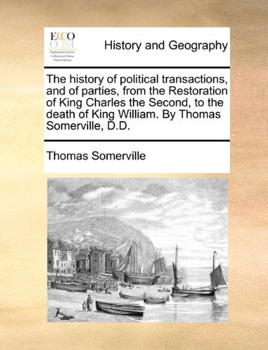 Cover for Thomas Somerville · The History of Political Transactions, and of Parties, from the Restoration of King Charles the Second, to the Death of King William. by Thomas Somerville, D.d. (Paperback Book) (2010)