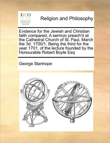 Cover for George Stanhope · Evidence for the Jewish and Christian Faith Compared. a Sermon Preach'd at the Cathedral Church of St. Paul, March the 3d. 1700/1. Being the Third for (Paperback Book) (2010)