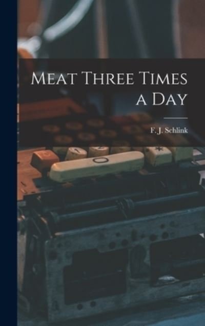 Cover for F J (Frederick John) 1891 Schlink · Meat Three Times a Day (Hardcover Book) (2021)