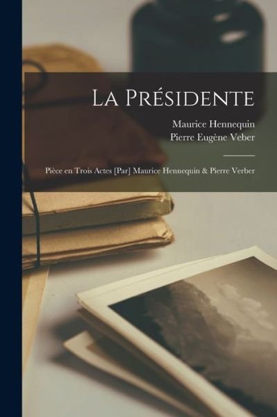 Cover for Maurice Hennequin · Présidente; Pièce en Trois Actes [par] Maurice Hennequin &amp; Pierre Verber (Book) (2022)