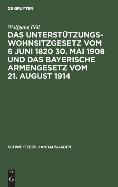 Cover for Wolfgang Poll · Das Unterstutzungswohnsitzgesetz Vom 6 Juni 1820 30. Mai 1908 Und Das Bayerische Armengesetz Vom 21. August 1914 - Schweitzers Handausgaben (Hardcover Book) [2nd 2., Umgearb. Aufl. Reprint 2020 edition] (1921)