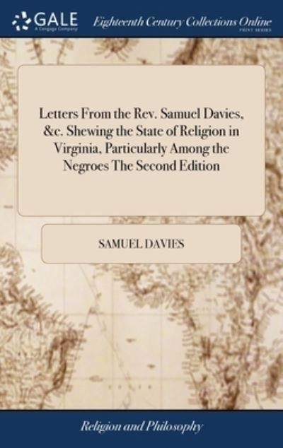 Cover for Samuel Davies · Letters From the Rev. Samuel Davies, &amp;c. Shewing the State of Religion in Virginia, Particularly Among the Negroes The Second Edition (Hardcover Book) (2018)