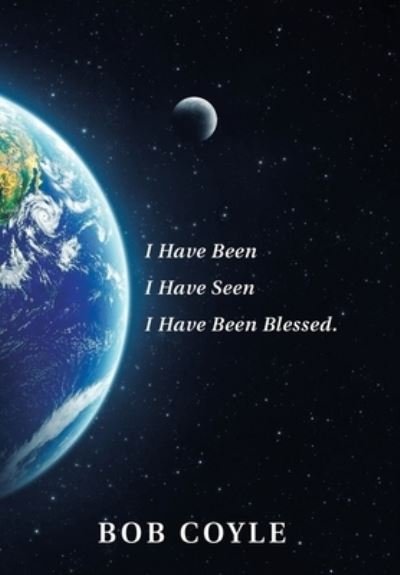 Cover for Bob Coyle · I Have Been I Have Seen I Have Been Blessed. (Hardcover Book) (2020)