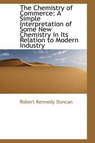 Cover for Robert Kennedy Duncan · The Chemistry of Commerce: a Simple Interpretation of Some New Chemistry in Its Relation to Modern I (Hardcover Book) (2009)