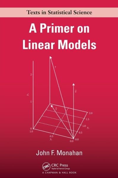 Cover for Monahan, John F. (North Carolina State University, Raleigh, USA) · A Primer on Linear Models - Chapman &amp; Hall / CRC Texts in Statistical Science (Paperback Book) (2008)