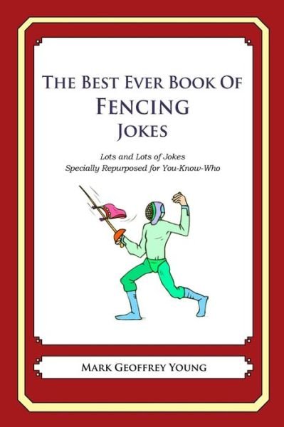 Cover for Mark Geoffrey Young · The Best Ever Book of Fencing Jokes: Lots and Lots of Jokes Specially Repurposed for You-know-who (Paperback Book) (2012)