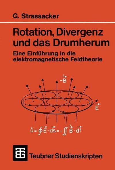 Cover for Gotlieb Strassacker · Rotation, Divergenz Und Das Drumherum: Eine Einfuhrung in Die Elektromagnetische Feldtheorie - Teubner Studienskripte Technik (Paperback Book) (1992)