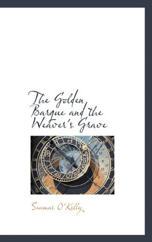 Cover for Seumas O'kelly · The Golden Barque and the Weaver's Grave (Hardcover Book) (2009)