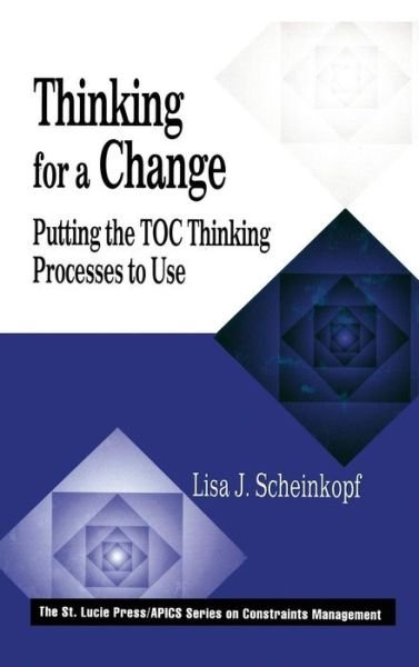 Cover for Scheinkopf, Lisa J. (SFSco, Phoenix, AZ, USA) · Thinking for a Change: Putting the TOC Thinking Processes to Use - The CRC Press Series on Constraints Management (Hardcover Book) (1999)