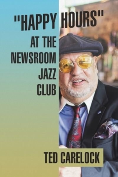 Cover for Ted Carelock · Happy Hours at the Newsroom Jazz Club (Book) (2023)