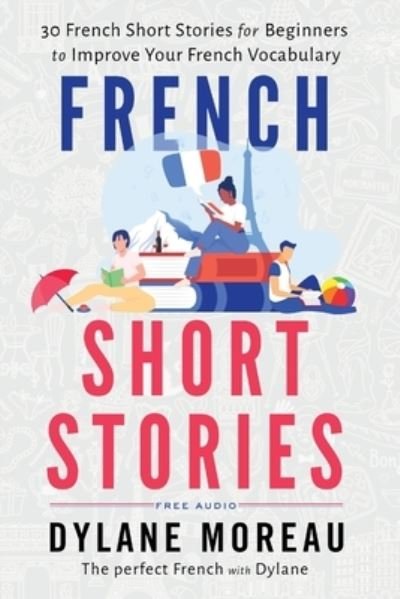 Cover for Dylane Moreau · French Short Stories: Thirty French Short Stories for Beginners to Improve your French Vocabulary (Paperback Book) [Bilingual edition] (2023)