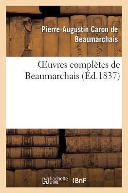 Cover for De Beaumarchais P · Oeuvres Completes de Beaumarchais, Precedees d'Une Notice Sur Sa Vie Et Ses Ouvrages - Litterature (Paperback Book) [French edition] (2013)