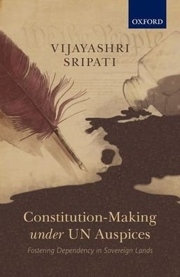 Cover for Sripati, Vijayashri (Visiting Scholar, Visiting Scholar, University of Toledo, Ohio, USA) · Constitution-Making under UN Auspices: Fostering Dependency in Sovereign Lands (Hardcover Book) (2020)
