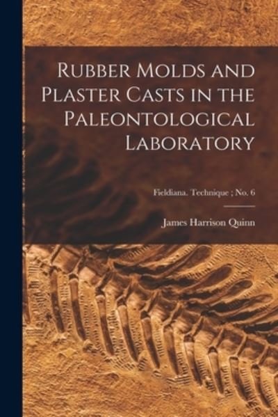 Cover for James Harrison Quinn · Rubber Molds and Plaster Casts in the Paleontological Laboratory; Fieldiana. Technique; no. 6 (Paperback Book) (2021)