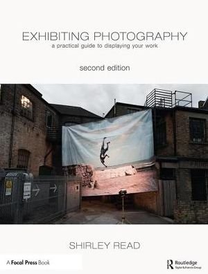 Cover for Shirley Read · Exhibiting Photography: A Practical Guide to Displaying Your Work (Hardcover Book) (2017)