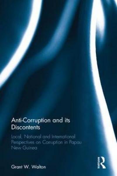 Cover for Walton, Grant W. (Australian National University, Australia) · Anti-Corruption and its Discontents: Local, National and International Perspectives on Corruption in Papua New Guinea (Hardcover Book) (2017)