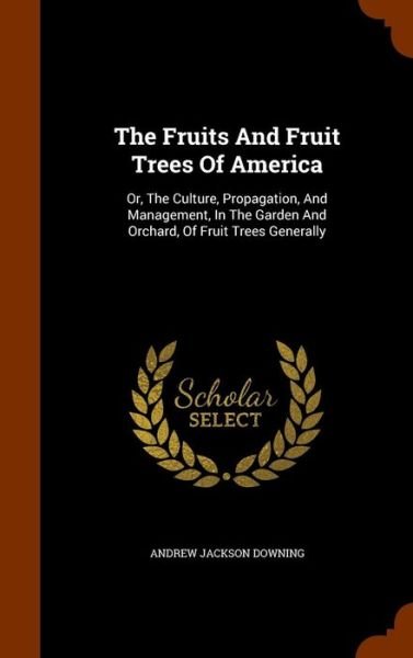 Cover for Andrew Jackson Downing · The Fruits and Fruit Trees of America (Hardcover Book) (2015)