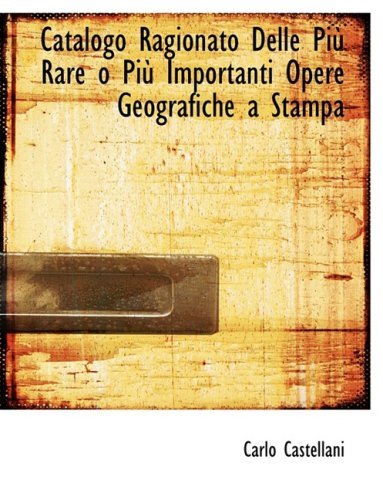 Cover for Carlo Castellani · Catalogo Ragionato Delle Piu; Rare O Piu; Importanti Opere Geografiche a Stampa (Hardcover Book) [Italian, Lrg edition] (2008)