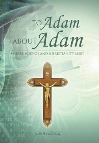 Cover for Jim Frederick · To Adam About Adam: Where Science and Christianity Meet (Hardcover Book) (2013)