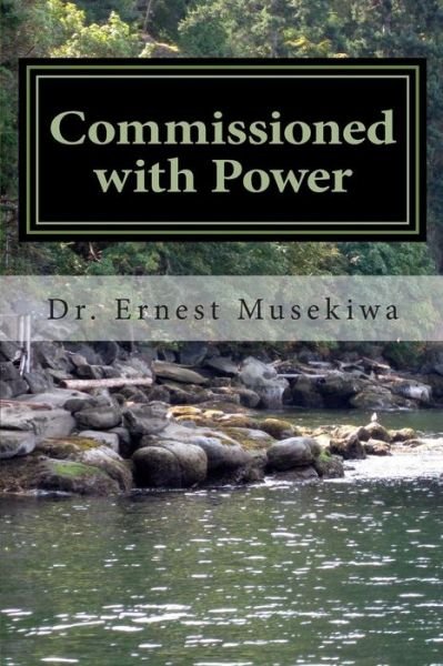 Cover for Dr Ernest Musekiwa · Commissioned with Power: Understanding the Nature and Purpose of Our God Given Authority in Evangelism (Paperback Book) (2013)
